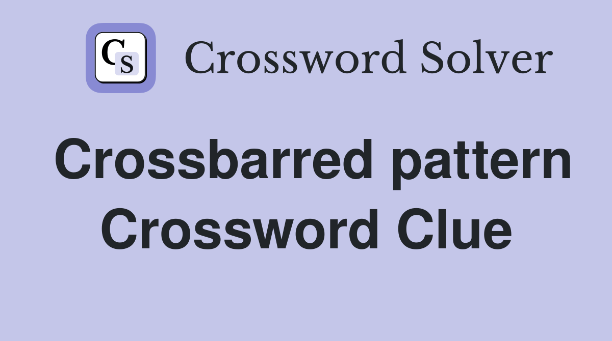 Crossbarred pattern Crossword Clue Answers Crossword Solver